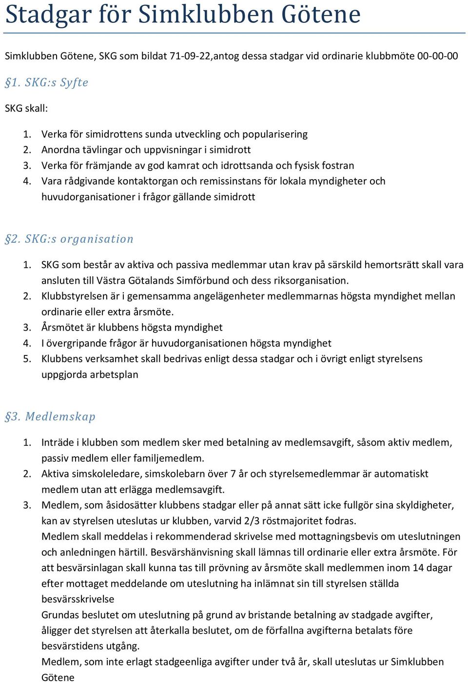 Vara rådgivande kontaktorgan och remissinstans för lokala myndigheter och huvudorganisationer i frågor gällande simidrott 2. SKG:s organisation 1.