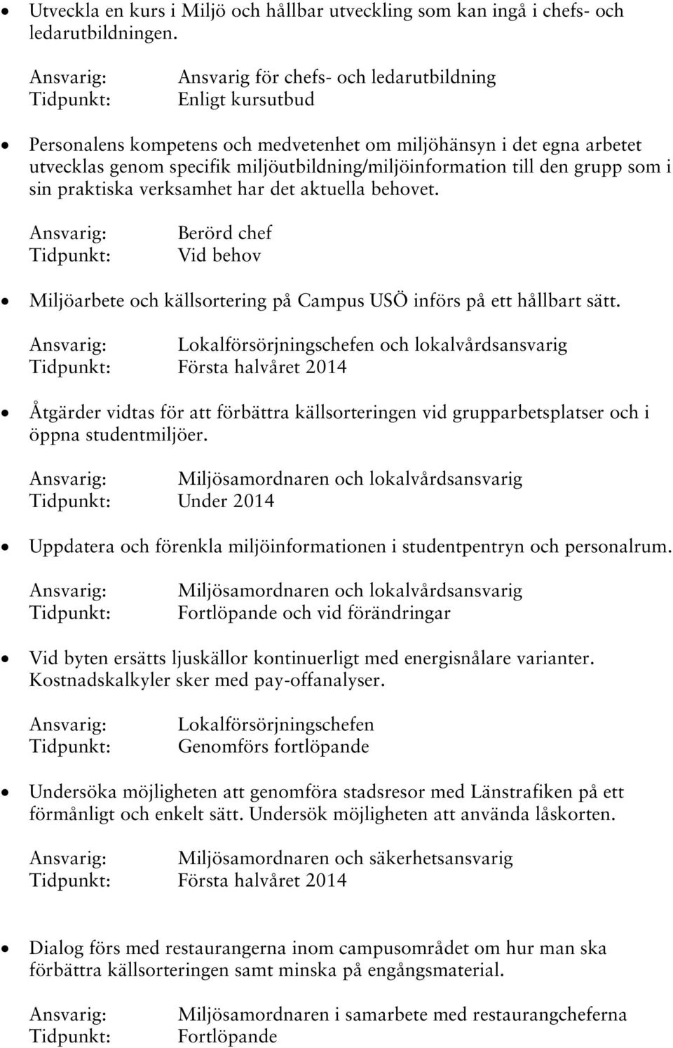 grupp som i sin praktiska verksamhet har det aktuella behovet. Berörd chef Vid behov Miljöarbete och källsortering på Campus USÖ införs på ett hållbart sätt.