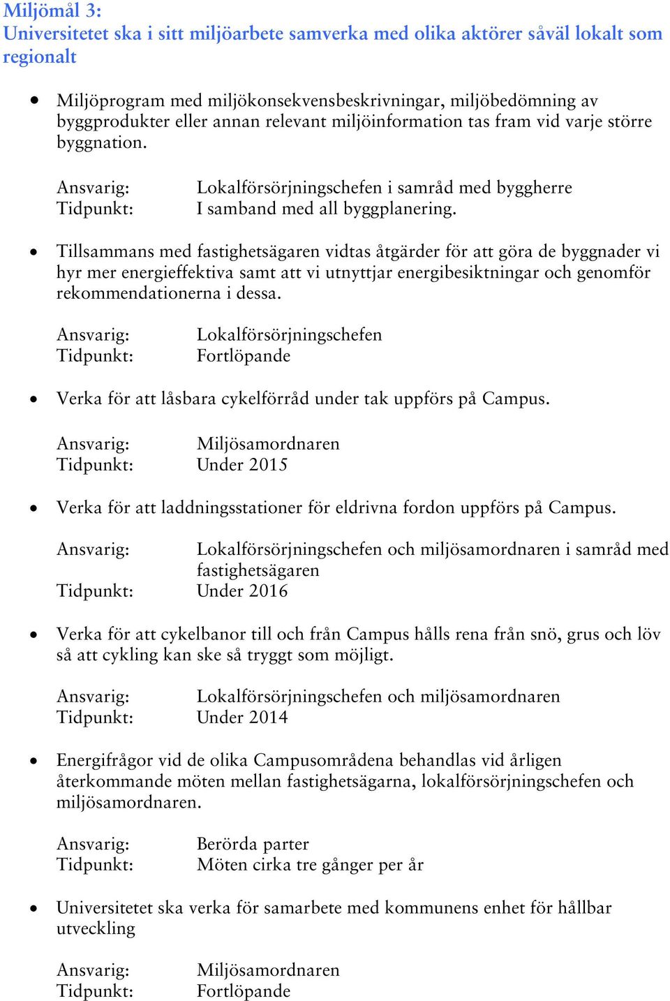 Tillsammans med fastighetsägaren vidtas åtgärder för att göra de byggnader vi hyr mer energieffektiva samt att vi utnyttjar energibesiktningar och genomför rekommendationerna i dessa.