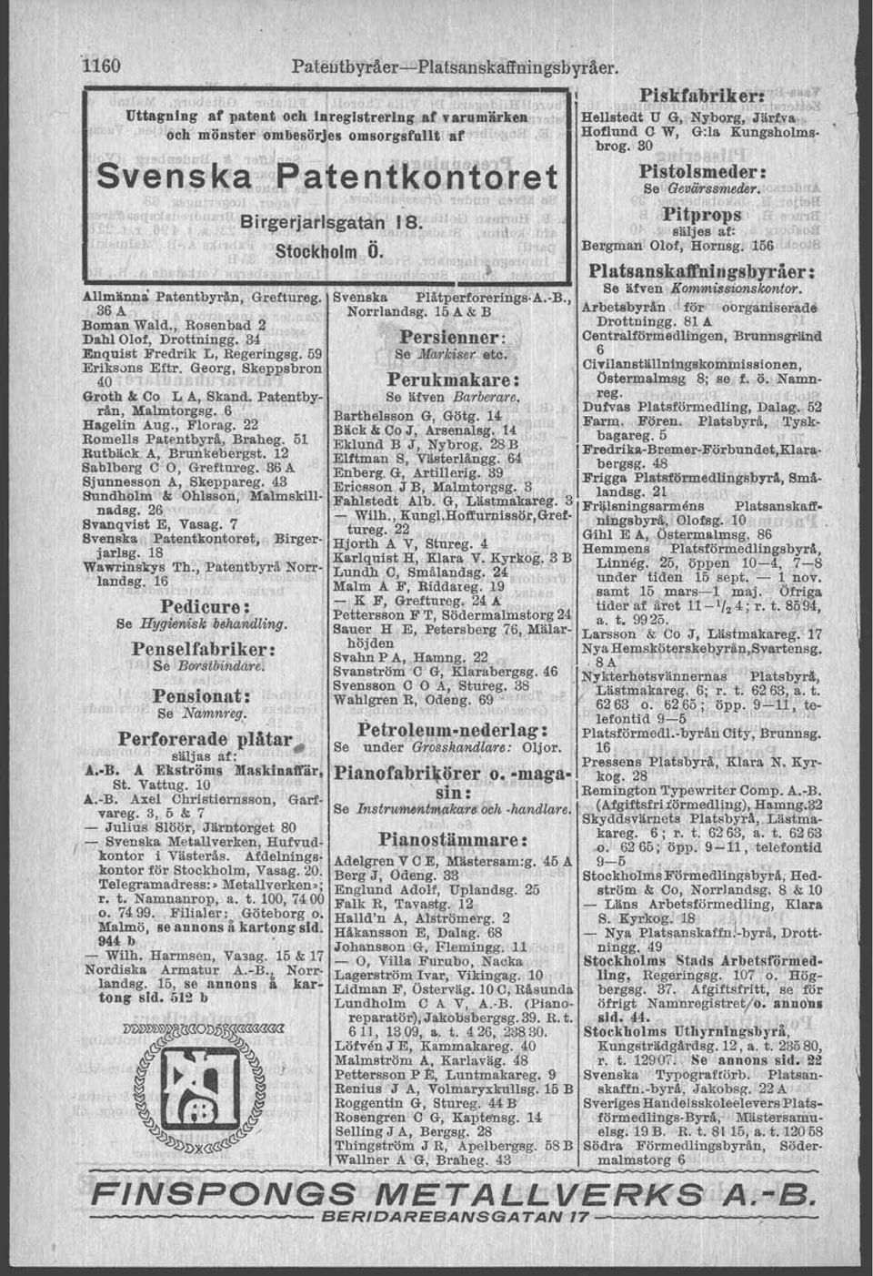 Patentbyrån, Malmtorgsg. 6 t Hagelin Aug., Florag. 22 RomelIs Patentbyrå, Braheg. 51 Rutbäck-;\, Brnnkebergst. 12 Sablberg C O, Greflureg. 36 A Sjnnnesson A, Skeppareg.