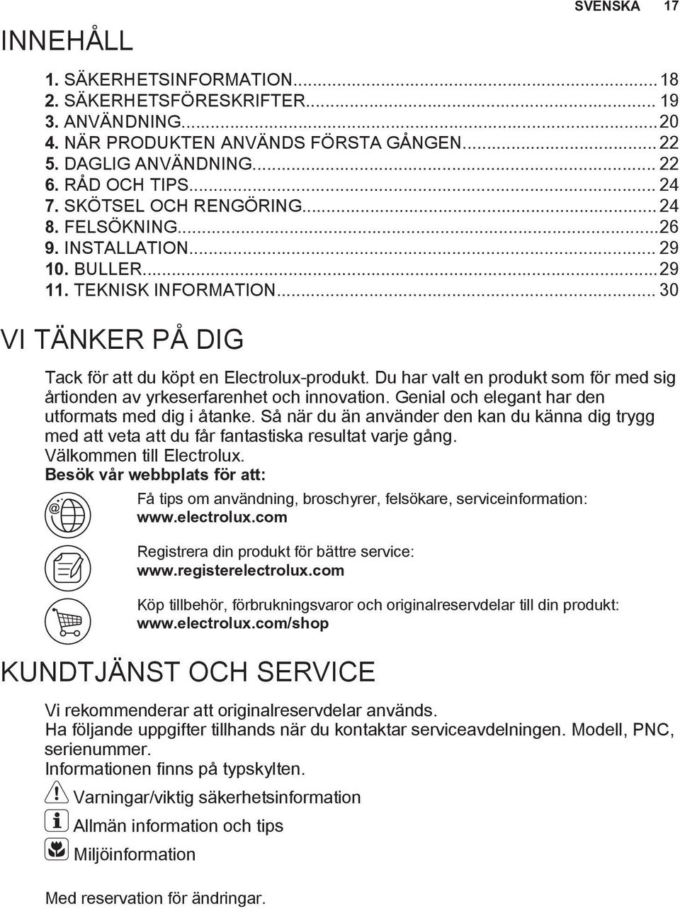 Du har valt en produkt som för med sig årtionden av yrkeserfarenhet och innovation. Genial och elegant har den utformats med dig i åtanke.