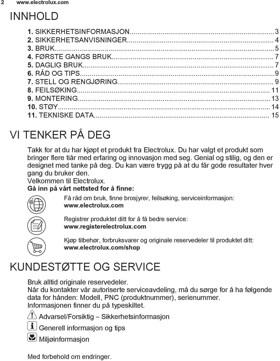 Du har valgt et produkt som bringer flere tiår med erfaring og innovasjon med seg. Genial og stilig, og den er designet med tanke på deg.