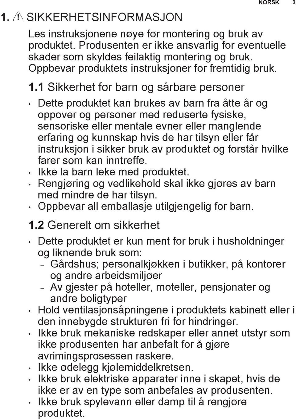 1 Sikkerhet for barn og sårbare personer Dette produktet kan brukes av barn fra åtte år og oppover og personer med reduserte fysiske, sensoriske eller mentale evner eller manglende erfaring og