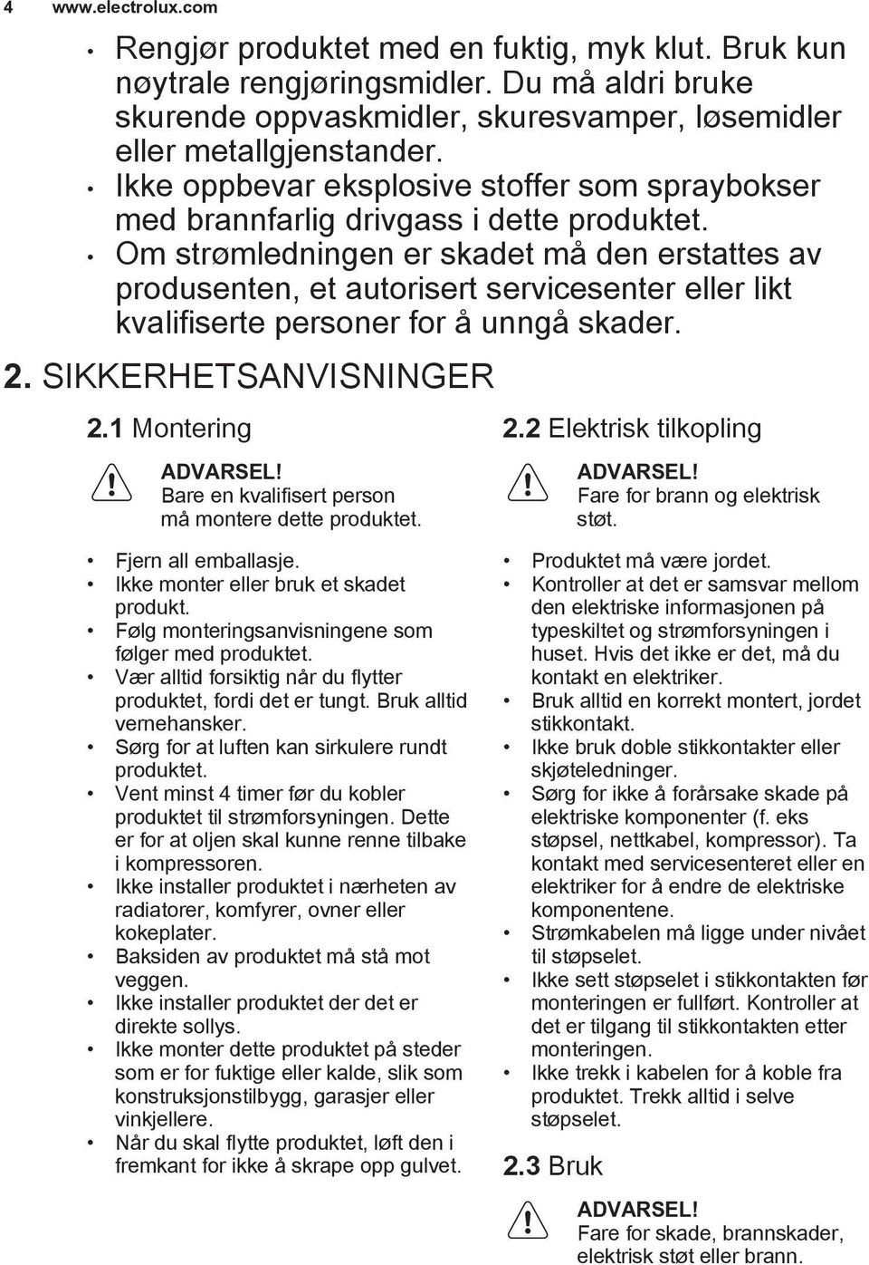 Om strømledningen er skadet må den erstattes av produsenten, et autorisert servicesenter eller likt kvalifiserte personer for å unngå skader. 2. SIKKERHETSANVISNINGER 2.1 Montering ADVARSEL!