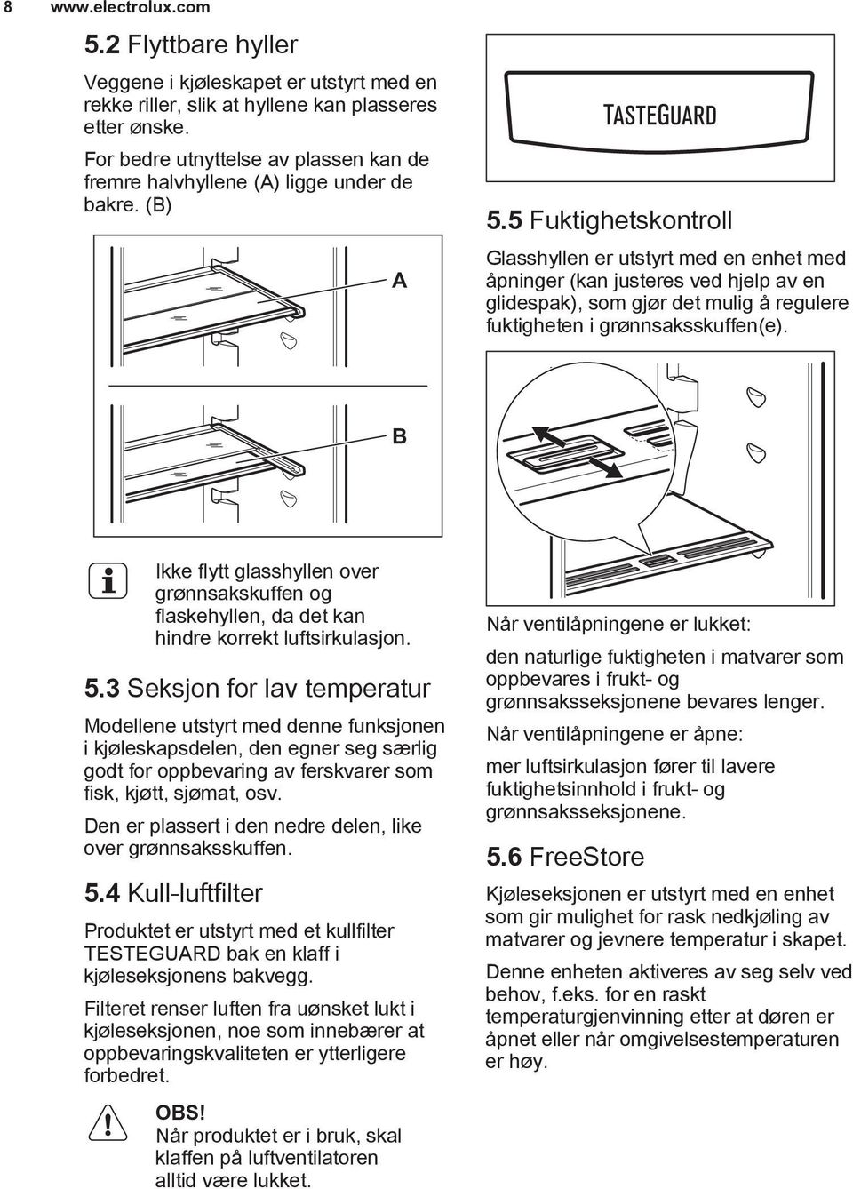 5 Fuktighetskontroll Glasshyllen er utstyrt med en enhet med åpninger (kan justeres ved hjelp av en glidespak), som gjør det mulig å regulere fuktigheten i grønnsaksskuffen(e).