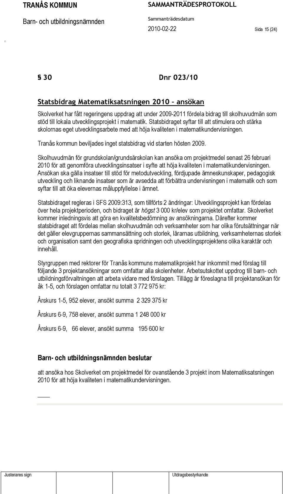 Tranås kommun beviljades inget statsbidrag vid starten hösten 2009.