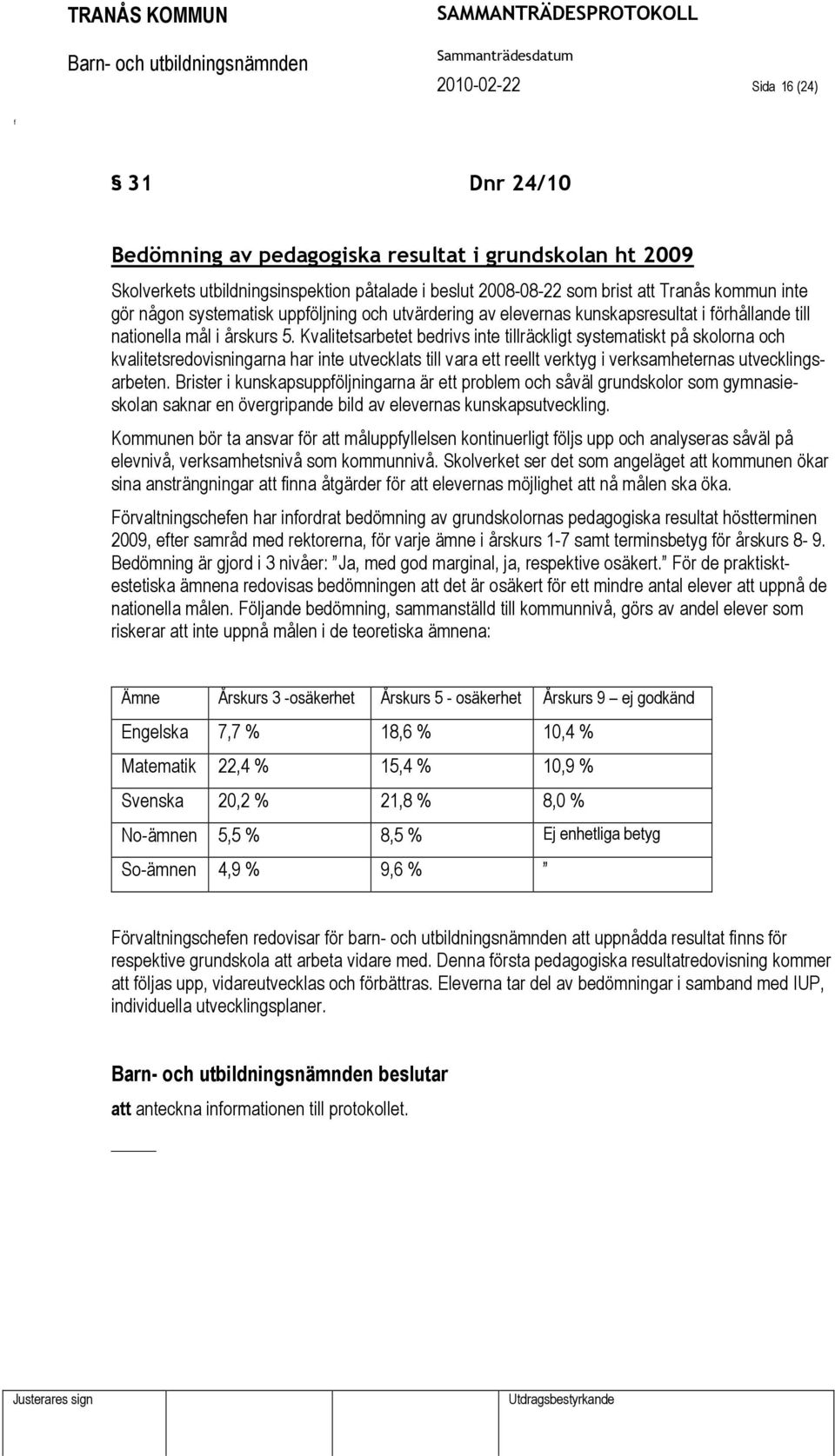 Kvalitetsarbetet bedrivs inte tillräckligt systematiskt på skolorna och kvalitetsredovisningarna har inte utvecklats till vara ett reellt verktyg i verksamheternas utvecklingsarbeten.