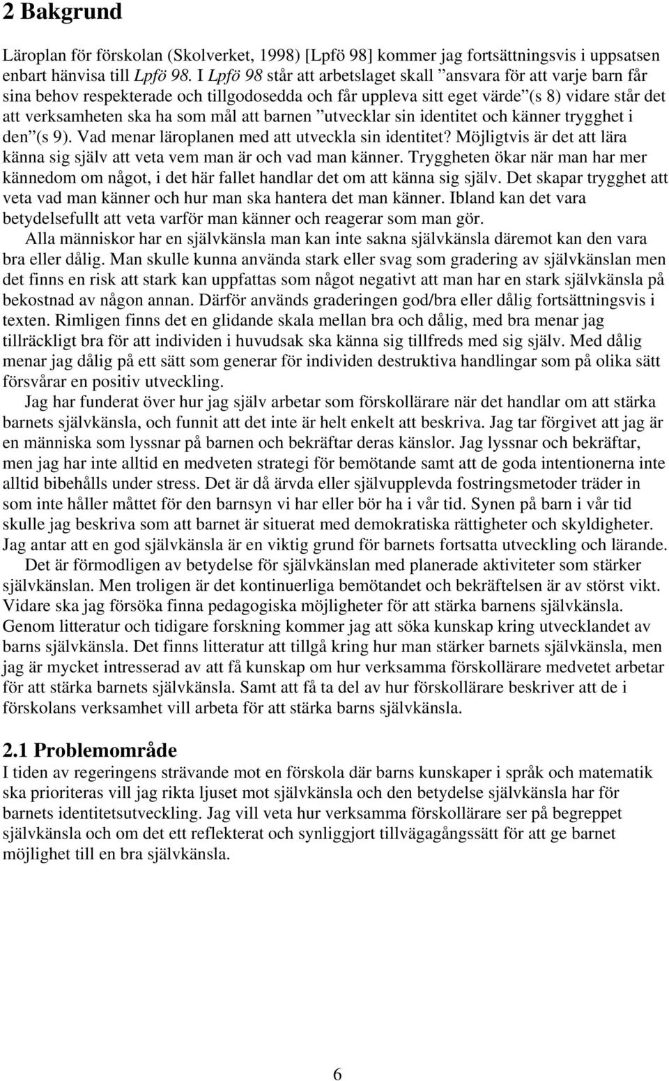 barnen utvecklar sin identitet och känner trygghet i den (s 9). Vad menar läroplanen med att utveckla sin identitet? Möjligtvis är det att lära känna sig själv att veta vem man är och vad man känner.