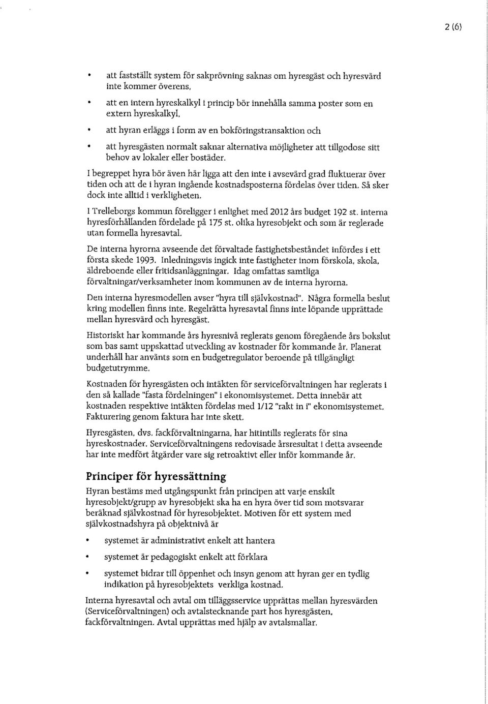 I begreppet hyra bör även här ligga att den inte i avsevärd grad fluktuerar över tiden och att de i hyran ingående kostnadsposterna fördelas över tiden.