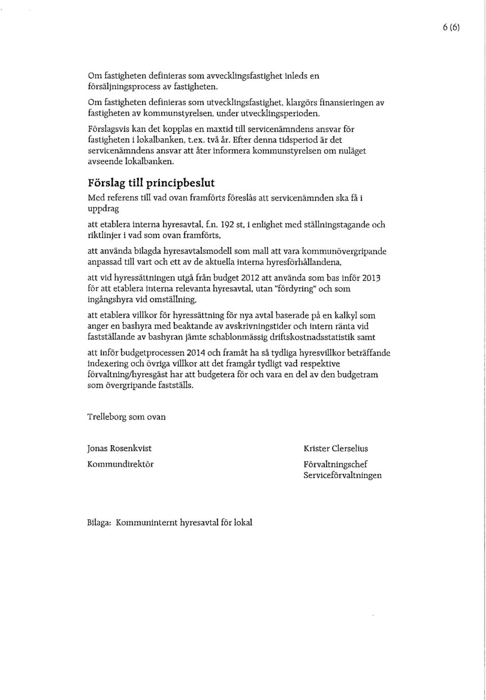 Förslagsvis kan det kopplas en maxtid till servicenämndens ansvar för fastigheten i lokalbanken, t,ex. två år.