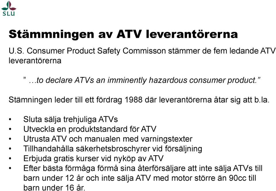 Sluta sälja trehjuliga ATVs Utveckla en produktstandard för ATV Utrusta ATV och manualen med varningstexter Tillhandahålla säkerhetsbroschyrer vid