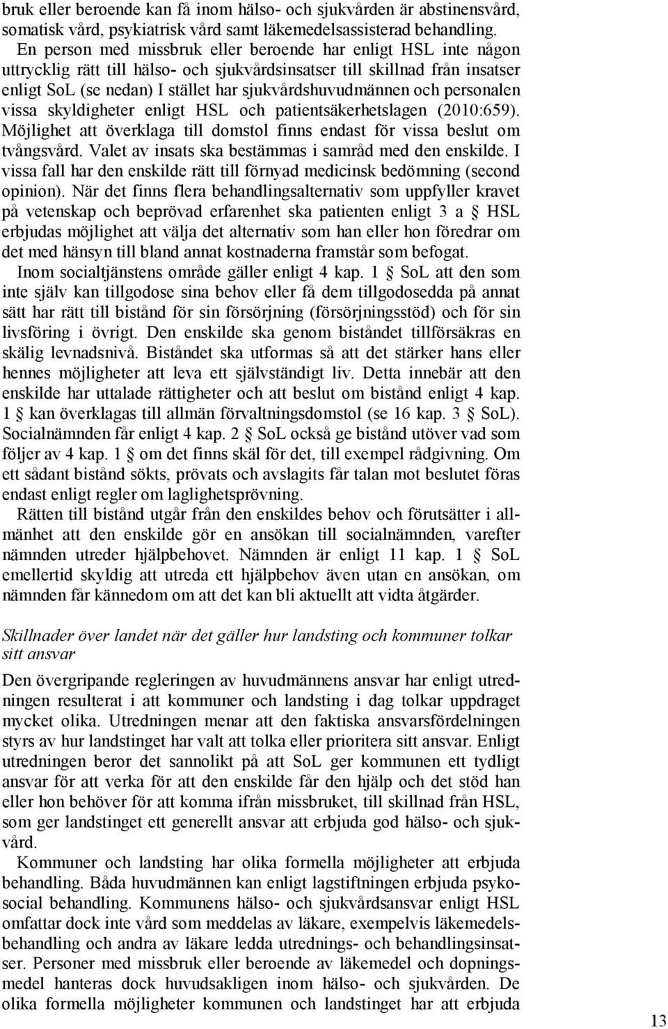 och personalen vissa skyldigheter enligt HSL och patientsäkerhetslagen (2010:659). Möjlighet att överklaga till domstol finns endast för vissa beslut om tvångsvård.