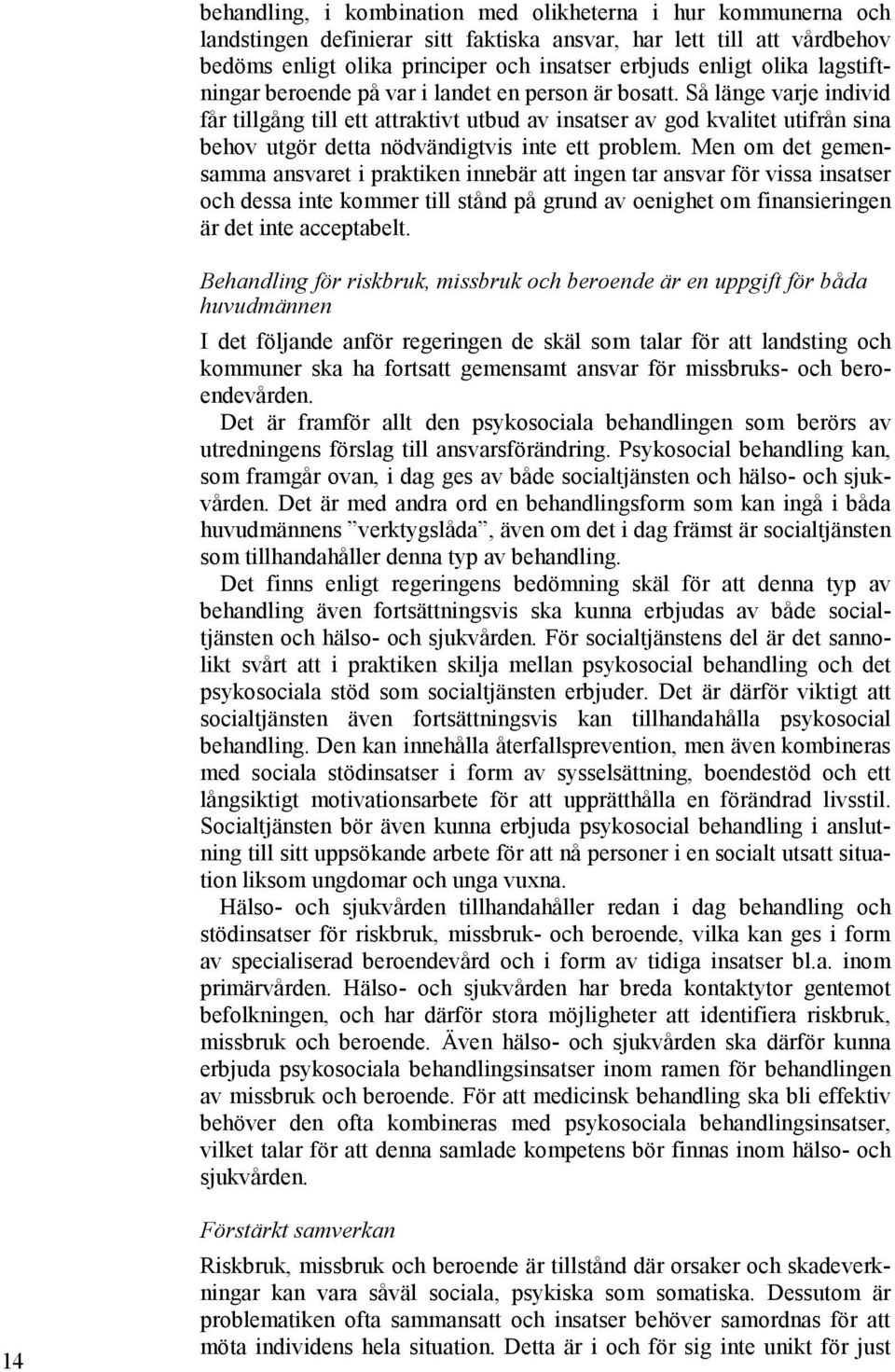 Så länge varje individ får tillgång till ett attraktivt utbud av insatser av god kvalitet utifrån sina behov utgör detta nödvändigtvis inte ett problem.