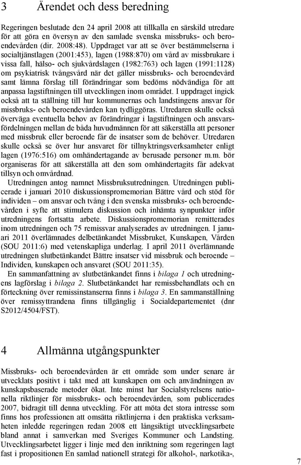 psykiatrisk tvångsvård när det gäller missbruks- och beroendevård samt lämna förslag till förändringar som bedöms nödvändiga för att anpassa lagstiftningen till utvecklingen inom området.