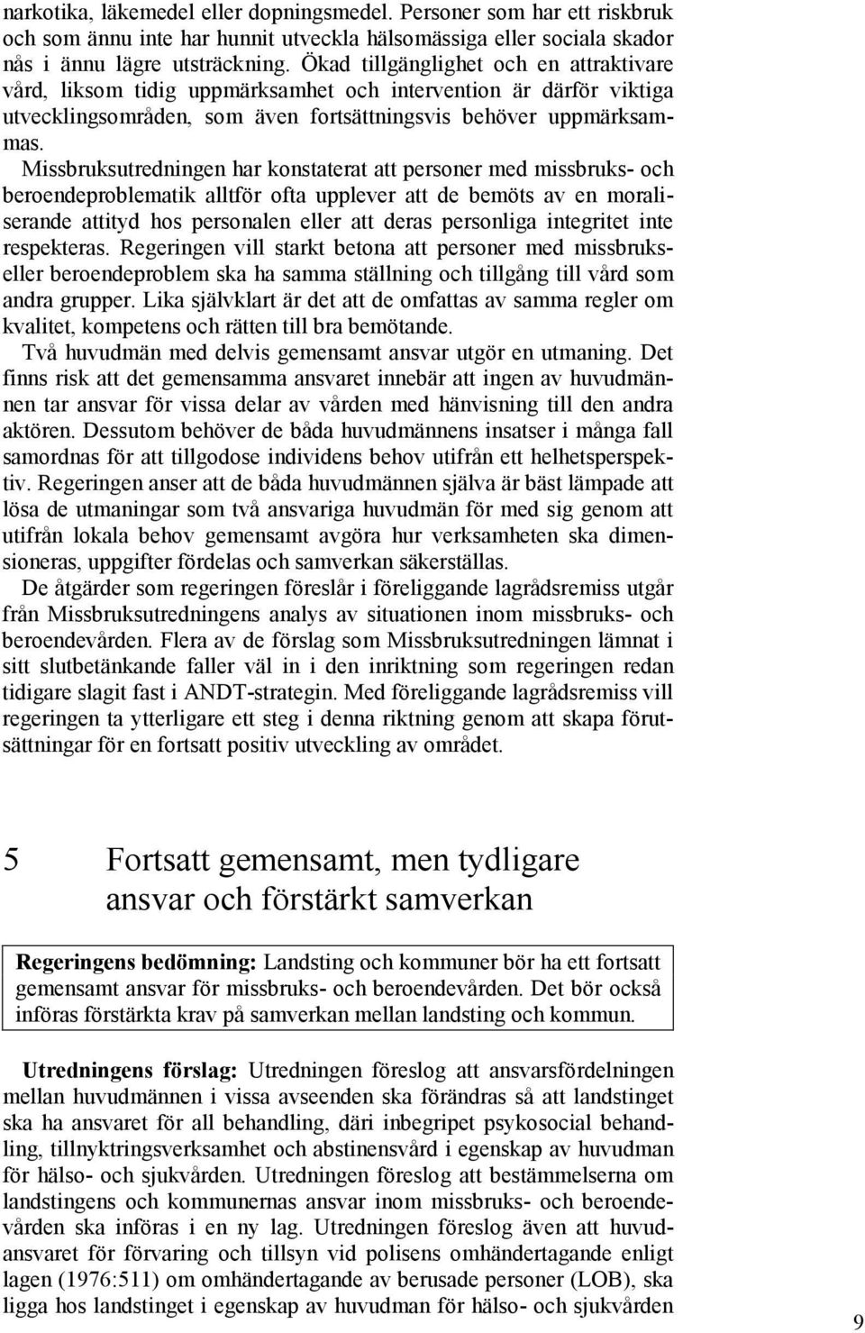 Missbruksutredningen har konstaterat att personer med missbruks- och beroendeproblematik alltför ofta upplever att de bemöts av en moraliserande attityd hos personalen eller att deras personliga