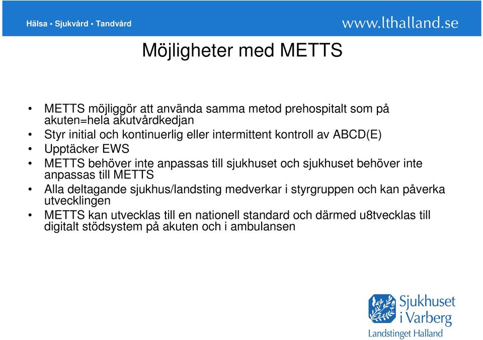 sjukhuset behöver inte anpassas till METTS Alla deltagande sjukhus/landsting medverkar i styrgruppen och kan påverka