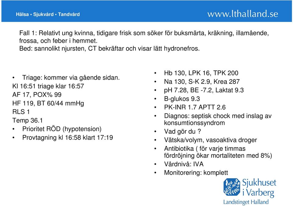 Kl 16:51 triage klar 16:57 AF 17, POX% 99 HF 119, BT 60/44 mmhg RLS 1 Temp 36.