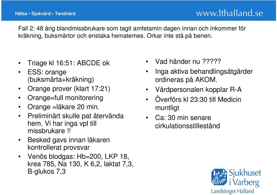 Preliminärt skulle pat återvända hem. Vi har inga vpl till missbrukare!