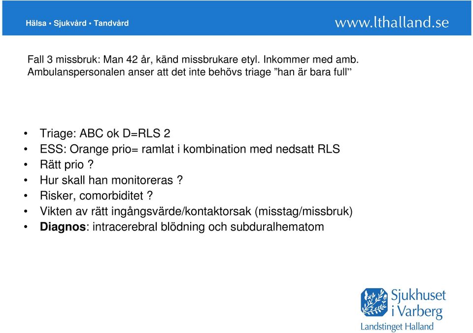 Orange prio= ramlat i kombination med nedsatt RLS Rätt prio? Hur skall han monitoreras?