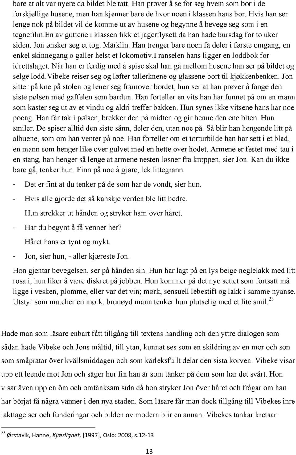 Jon ønsker seg et tog. Märklin. Han trenger bare noen få deler i første omgang, en enkel skinnegang o galler helst et lokomotiv.i ranselen hans ligger en loddbok for idrettslaget.