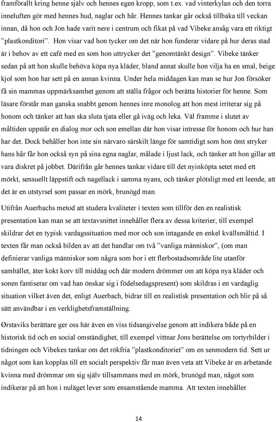 Hon visar vad hon tycker om det när hon funderar vidare på hur deras stad är i behov av ett café med en som hon uttrycker det genomtänkt design.