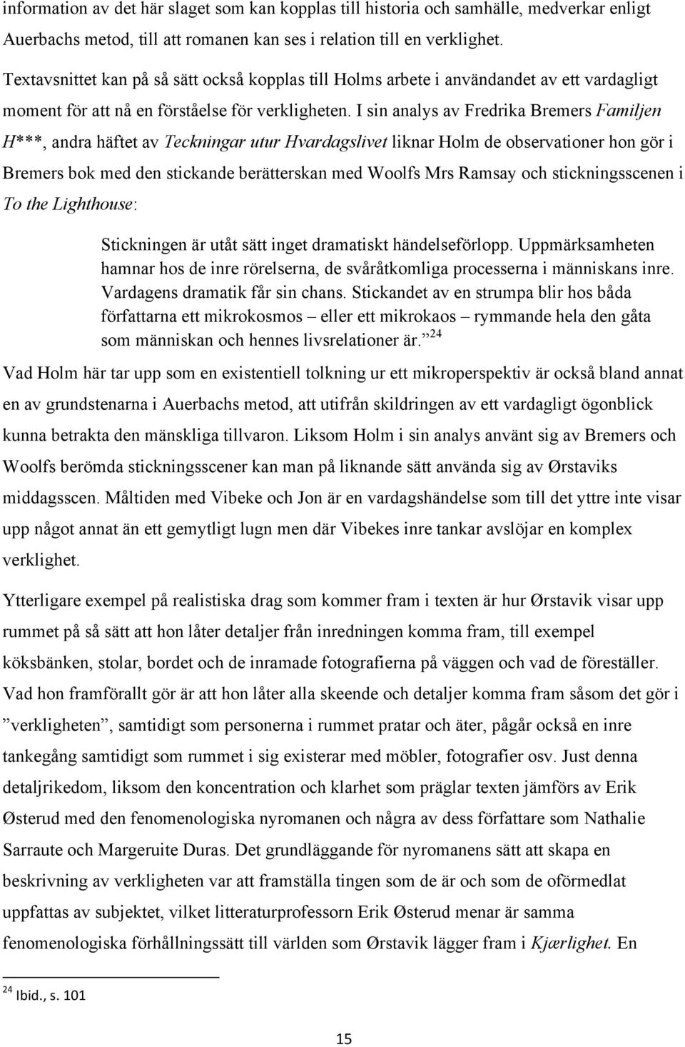 I sin analys av Fredrika Bremers Familjen H***, andra häftet av Teckningar utur Hvardagslivet liknar Holm de observationer hon gör i Bremers bok med den stickande berätterskan med Woolfs Mrs Ramsay
