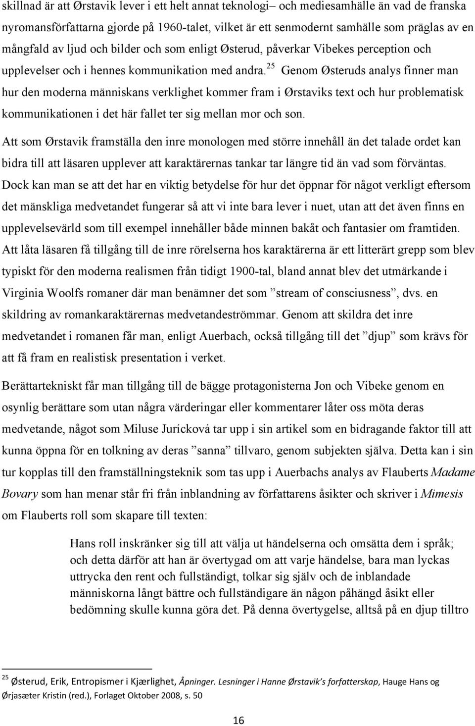 25 Genom Østeruds analys finner man hur den moderna människans verklighet kommer fram i Ørstaviks text och hur problematisk kommunikationen i det här fallet ter sig mellan mor och son.