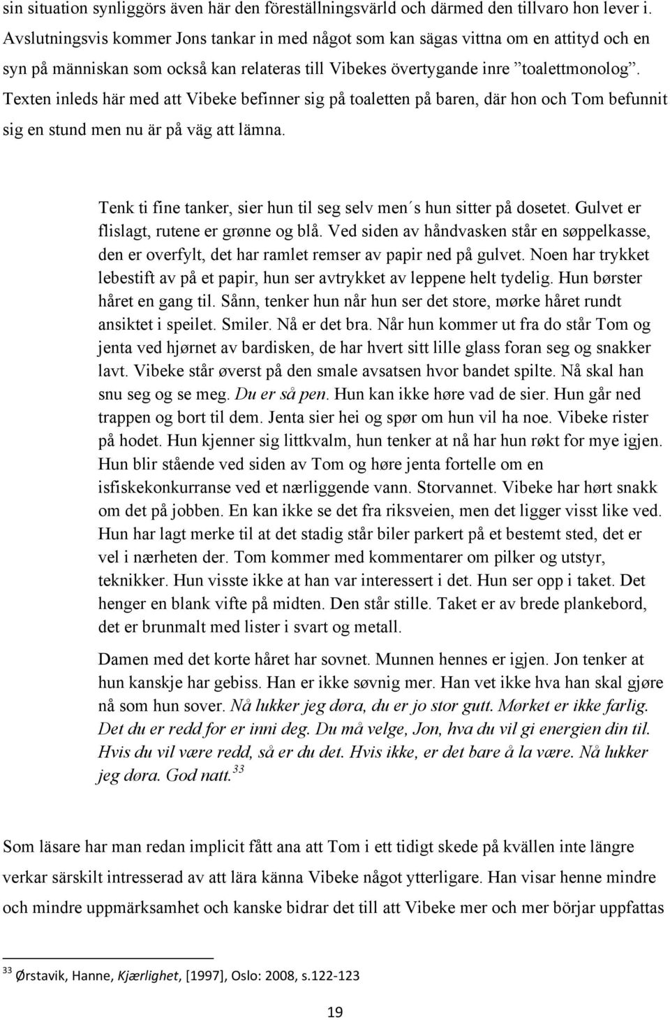 Texten inleds här med att Vibeke befinner sig på toaletten på baren, där hon och Tom befunnit sig en stund men nu är på väg att lämna.