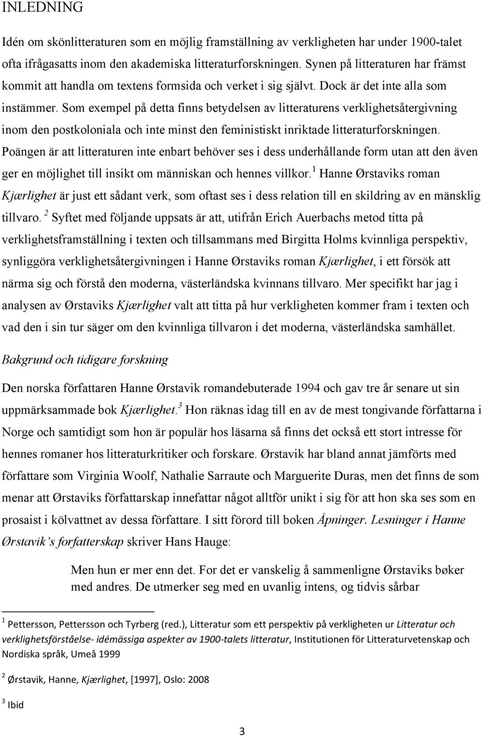Som exempel på detta finns betydelsen av litteraturens verklighetsåtergivning inom den postkoloniala och inte minst den feministiskt inriktade litteraturforskningen.