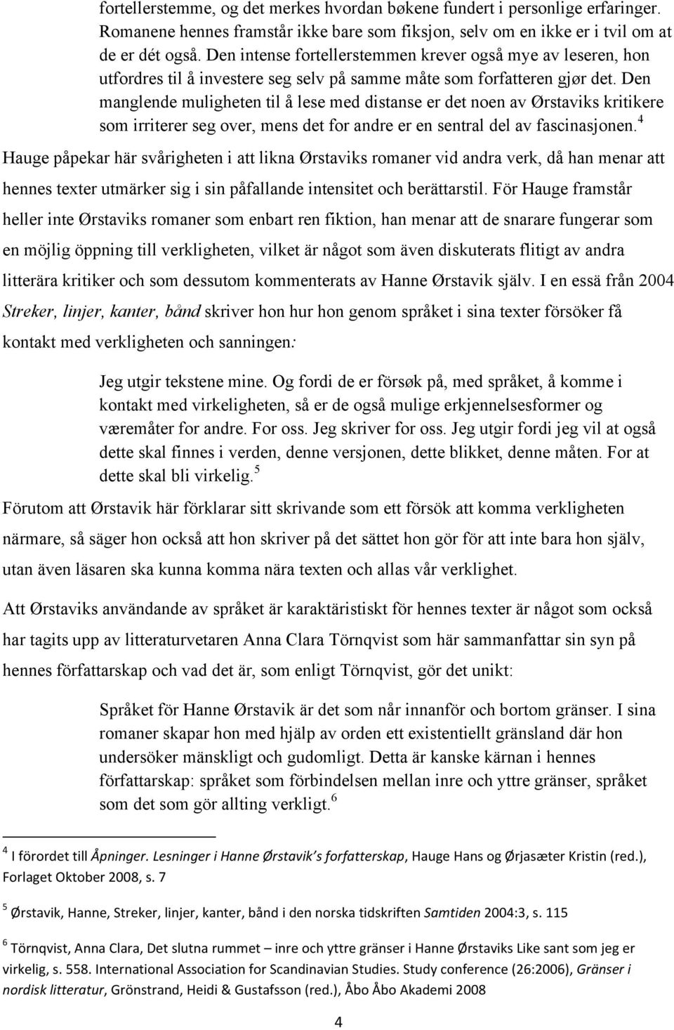 Den manglende muligheten til å lese med distanse er det noen av Ørstaviks kritikere som irriterer seg over, mens det for andre er en sentral del av fascinasjonen.