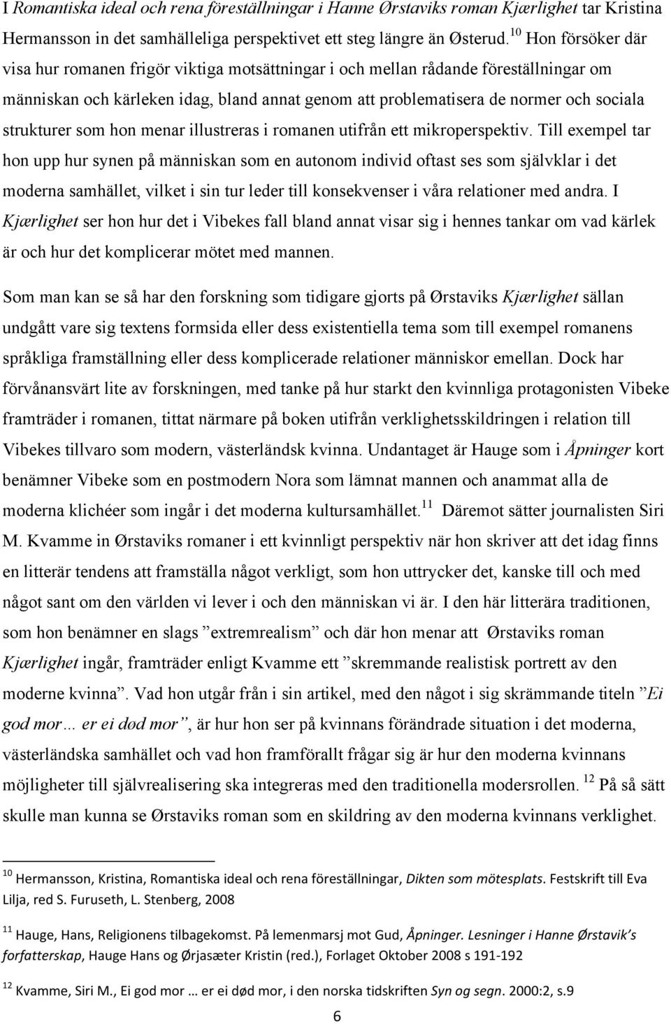 strukturer som hon menar illustreras i romanen utifrån ett mikroperspektiv.