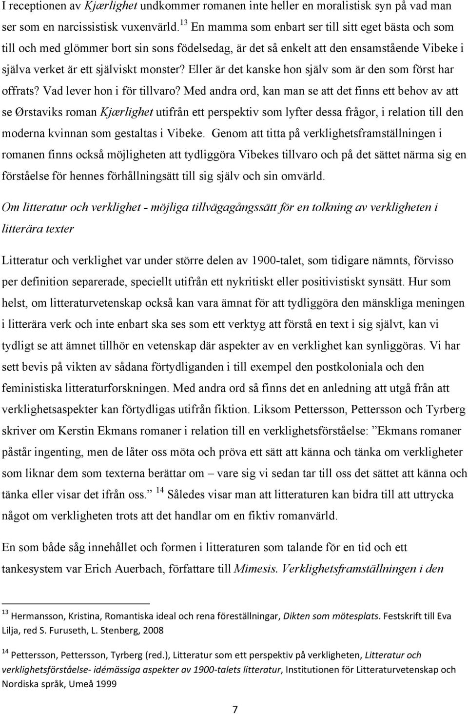 Eller är det kanske hon själv som är den som först har offrats? Vad lever hon i för tillvaro?