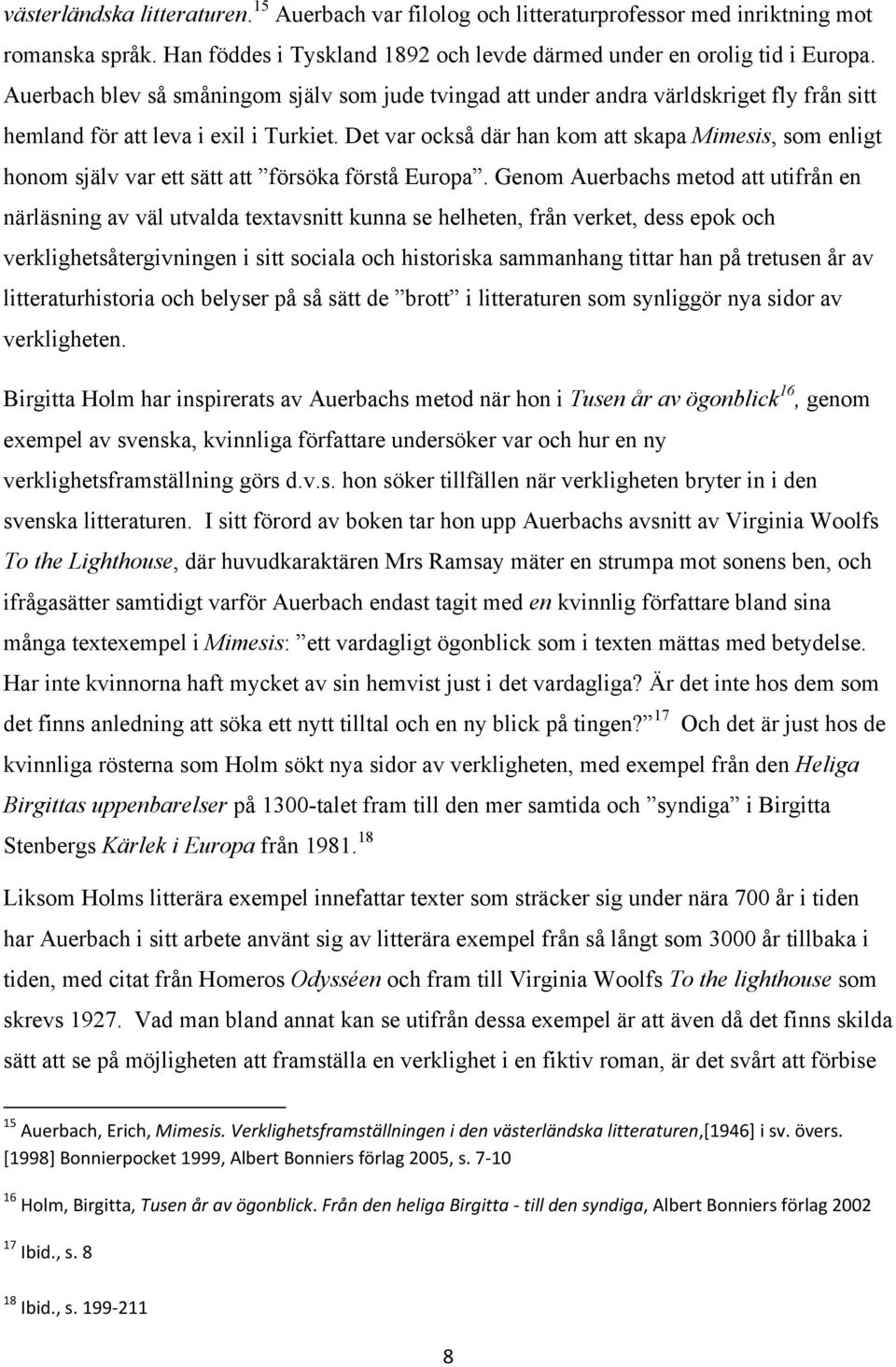 Det var också där han kom att skapa Mimesis, som enligt honom själv var ett sätt att försöka förstå Europa.