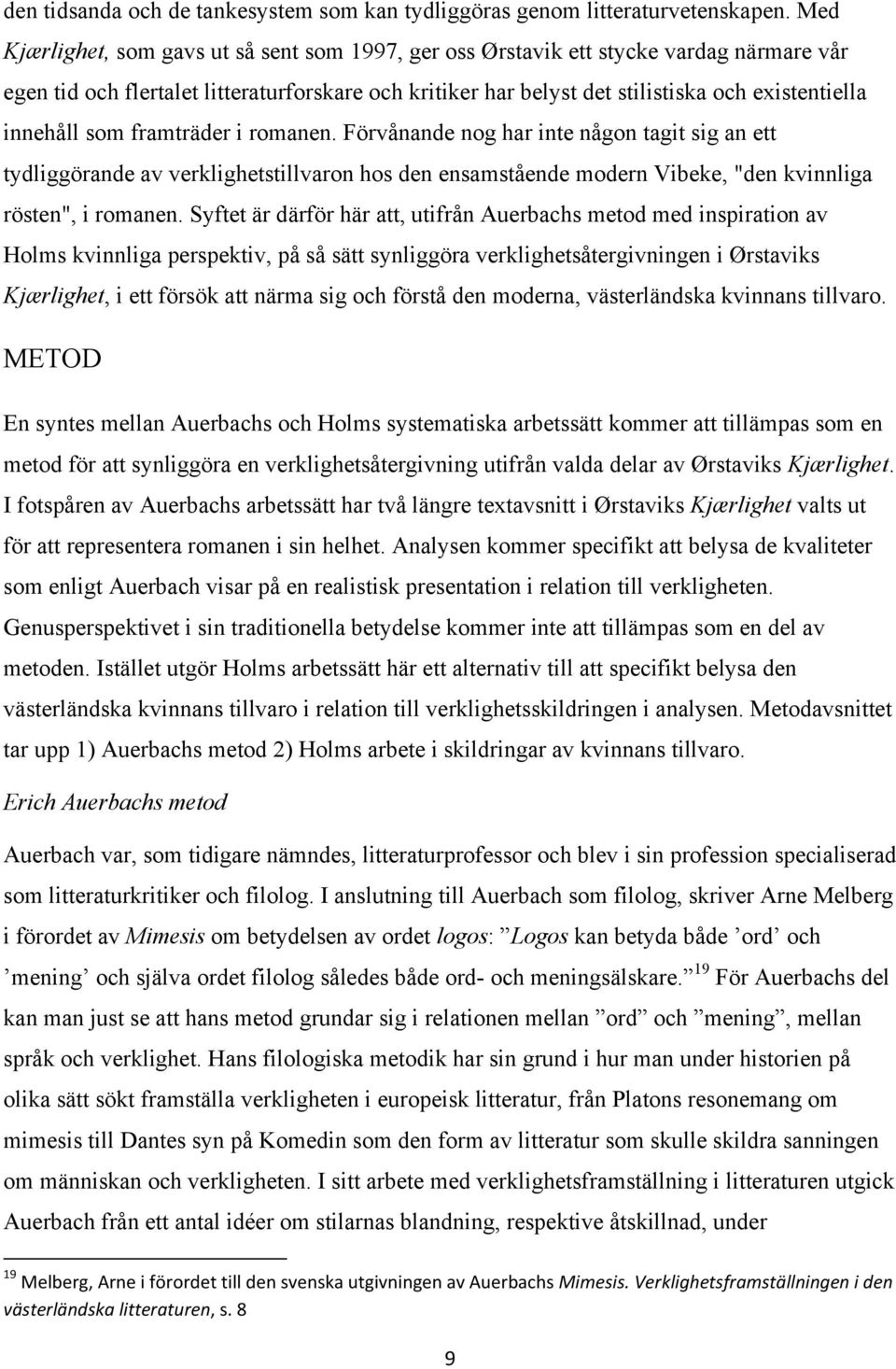 innehåll som framträder i romanen. Förvånande nog har inte någon tagit sig an ett tydliggörande av verklighetstillvaron hos den ensamstående modern Vibeke, "den kvinnliga rösten", i romanen.