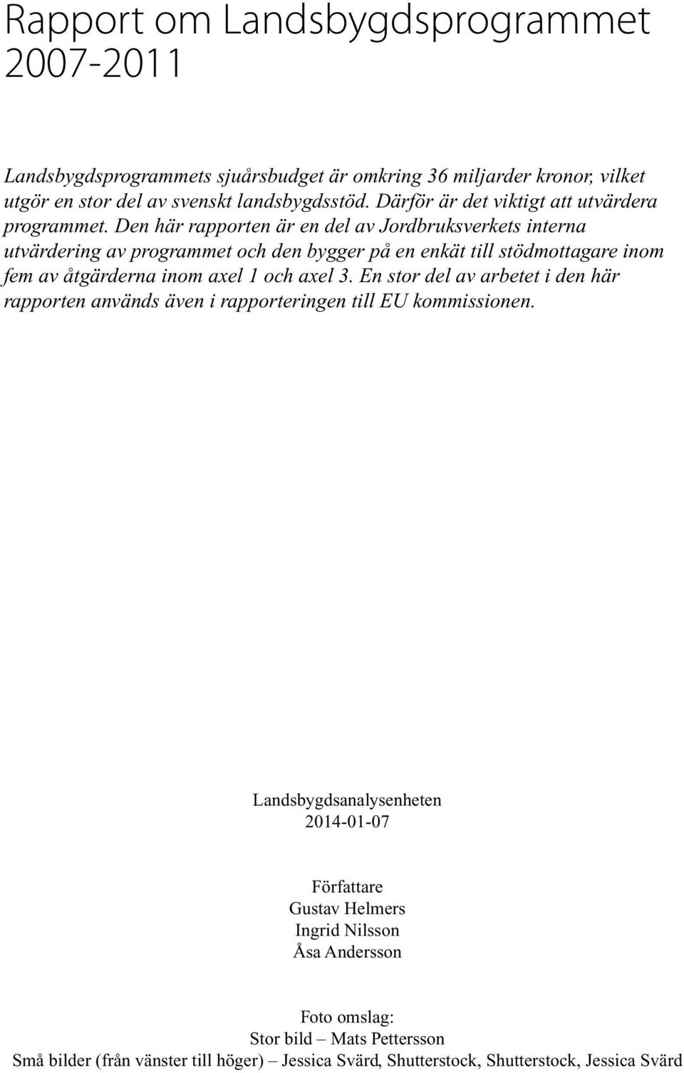 Den här rapporten är en del av Jordbruksverkets interna utvärdering av programmet och den bygger på en enkät till stödmottagare inom fem av åtgärderna inom axel 1 och axel 3.