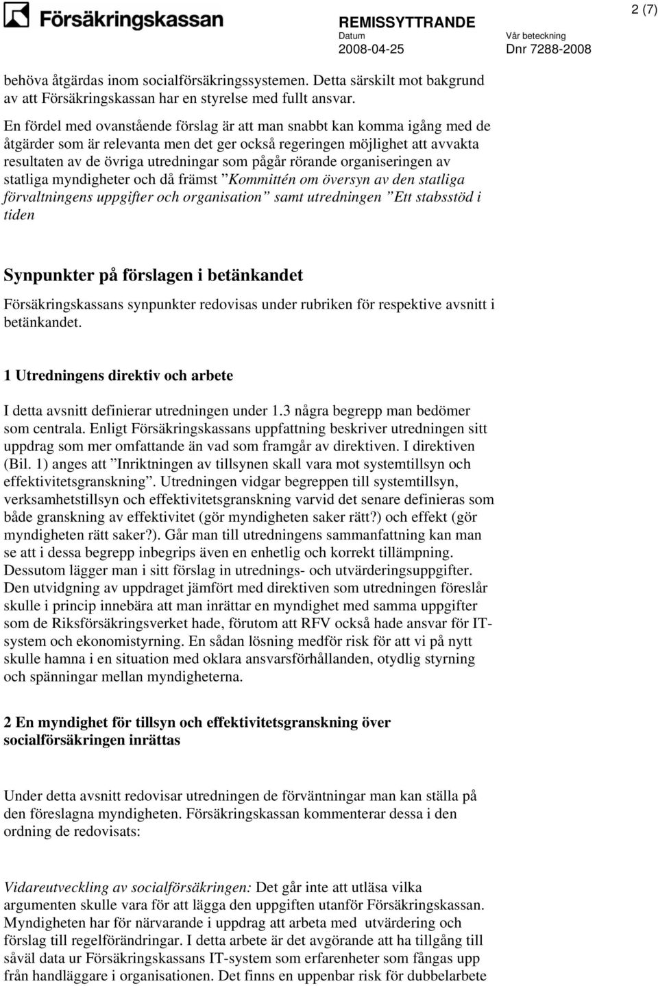 rörande organiseringen av statliga myndigheter och då främst Kommittén om översyn av den statliga förvaltningens uppgifter och organisation samt utredningen Ett stabsstöd i tiden Synpunkter på