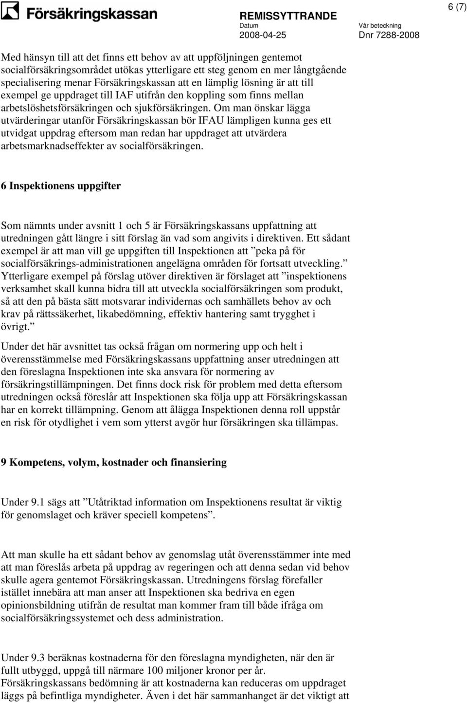 Om man önskar lägga utvärderingar utanför Försäkringskassan bör IFAU lämpligen kunna ges ett utvidgat uppdrag eftersom man redan har uppdraget att utvärdera arbetsmarknadseffekter av