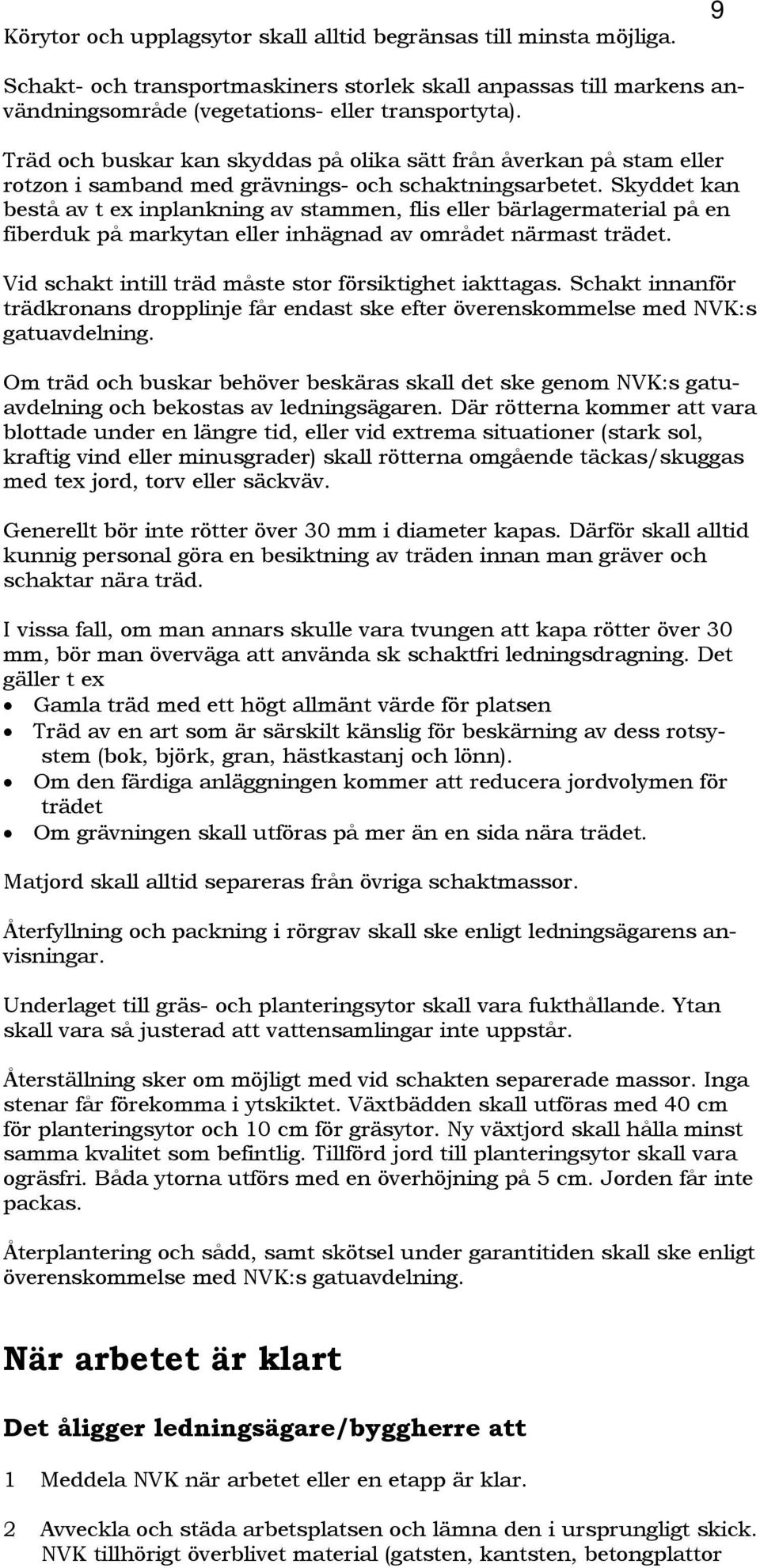 Skyddet kan bestå av t ex inplankning av stammen, flis eller bärlagermaterial på en fiberduk på markytan eller inhägnad av området närmast trädet.