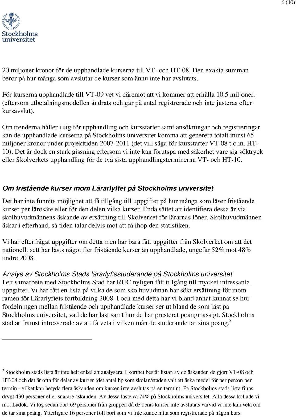 Om trenderna håller i sig för upphandling och kursstarter samt ansökningar och registreringar kan de upphandlade kurserna på Stockholms universitet komma att generera totalt minst 65 miljoner kronor