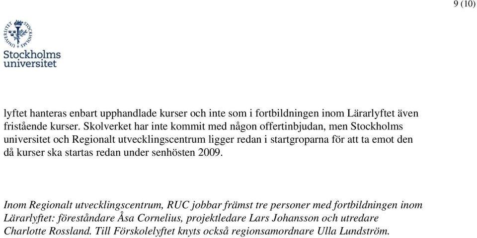 att ta emot den då kurser ska startas redan under senhösten 2009.