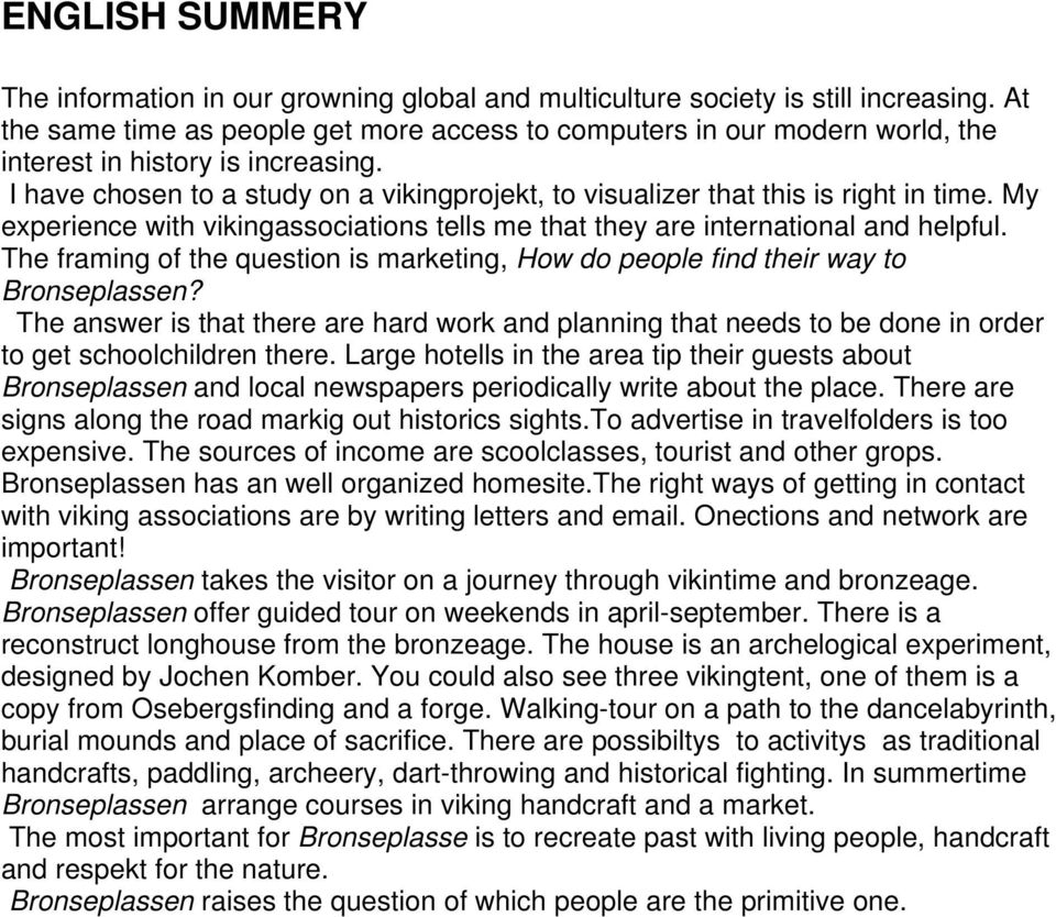 I have chosen to a study on a vikingprojekt, to visualizer that this is right in time. My experience with vikingassociations tells me that they are international and helpful.