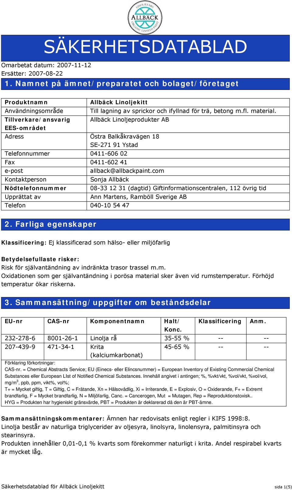 Tillverkare/ansvarig Allbäck Linoljeprodukter AB EES-området Adress Östra Balkåkravägen 18 SE-271 91 Ystad Telefonnummer 0411-606 02 Fax 0411-602 41 e-post allback@allbackpaint.