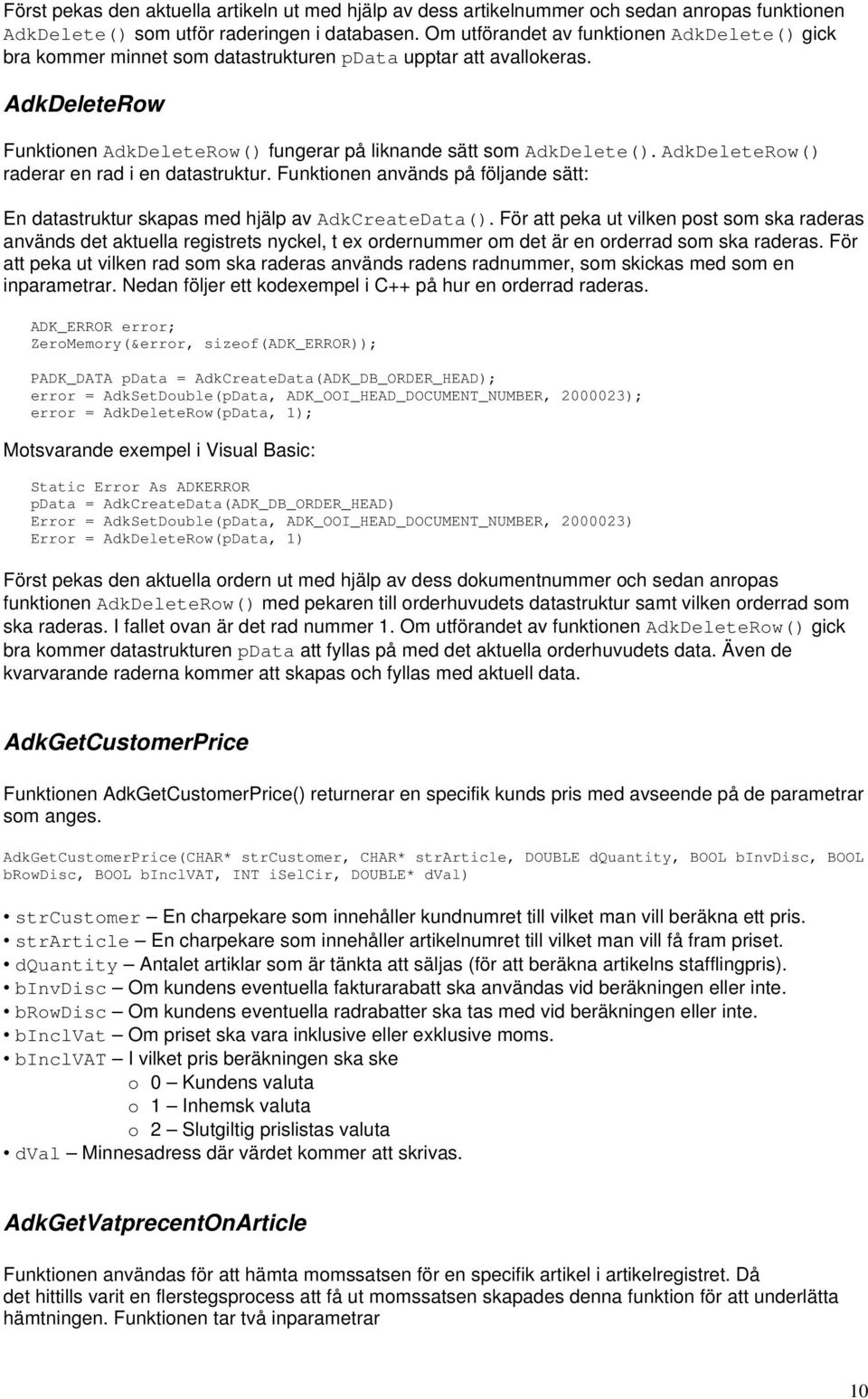 AdkDeleteRow() raderar en rad i en datastruktur. Funktionen används på följande sätt: En datastruktur skapas med hjälp av AdkCreateData().