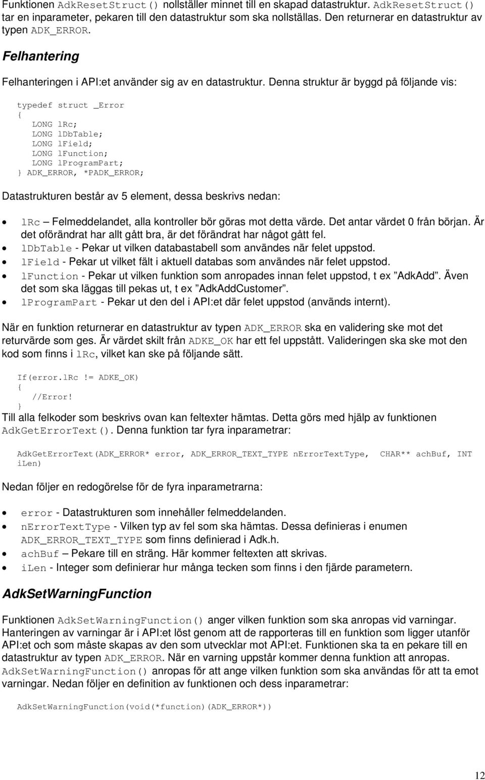 Denna struktur är byggd på följande vis: typedef struct _Error { LONG lrc; LONG ldbtable; LONG lfield; LONG lfunction; LONG lprogrampart; } ADK_ERROR, *PADK_ERROR; Datastrukturen består av 5 element,