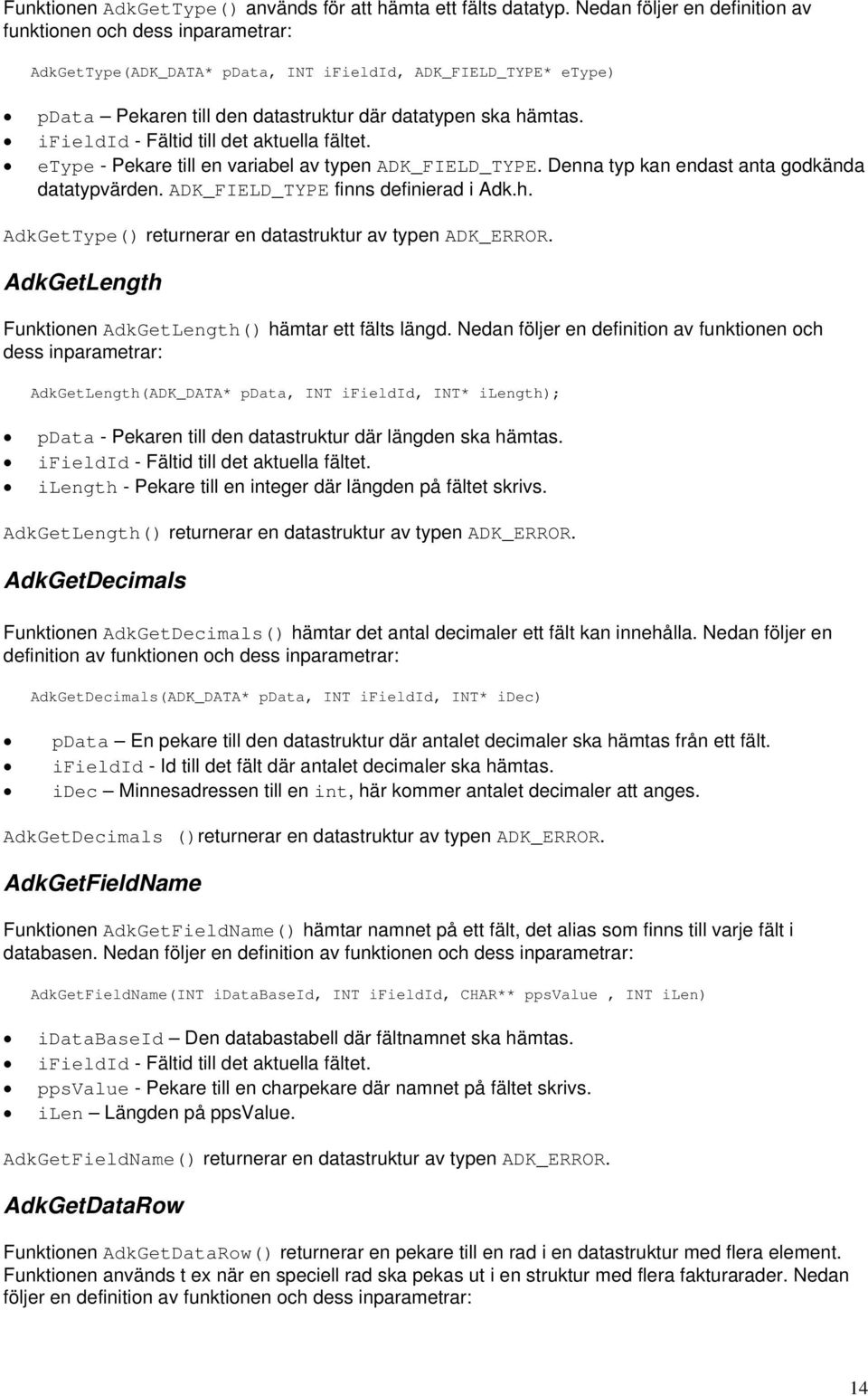 ifieldid - Fältid till det aktuella fältet. etype - Pekare till en variabel av typen ADK_FIELD_TYPE. Denna typ kan endast anta godkända datatypvärden. ADK_FIELD_TYPE finns definierad i Adk.h.