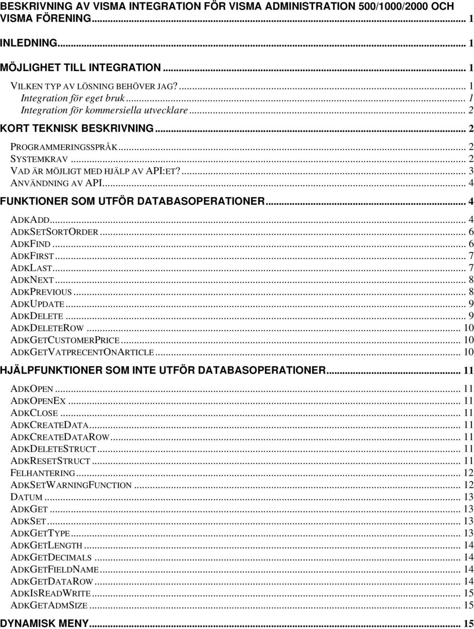 ... 3 ANVÄNDNING AV API... 4 FUNKTIONER SOM UTFÖR DATABASOPERATIONER... 4 ADKADD... 4 ADKSETSORTORDER... 6 ADKFIND... 6 ADKFIRST... 7 ADKLAST... 7 ADKNEXT... 8 ADKPREVIOUS... 8 ADKUPDATE... 9 ADKDELETE.