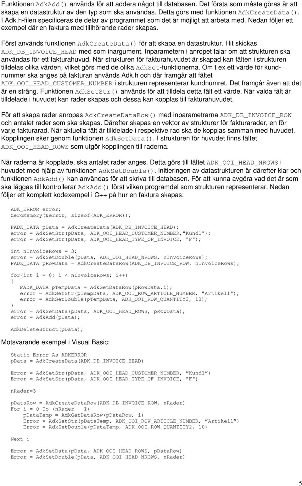 Först används funktionen AdkCreateData() för att skapa en datastruktur. Hit skickas ADK_DB_INVOICE_HEAD med som inargument.