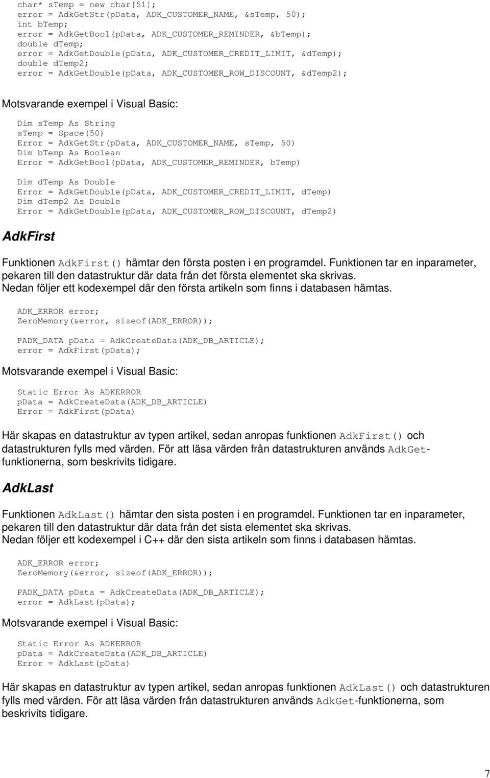 stemp, 50) Dim btemp As Boolean Error = AdkGetBool(pData, ADK_CUSTOMER_REMINDER, btemp) Dim dtemp As Double Error = AdkGetDouble(pData, ADK_CUSTOMER_CREDIT_LIMIT, dtemp) Dim dtemp2 As Double Error =