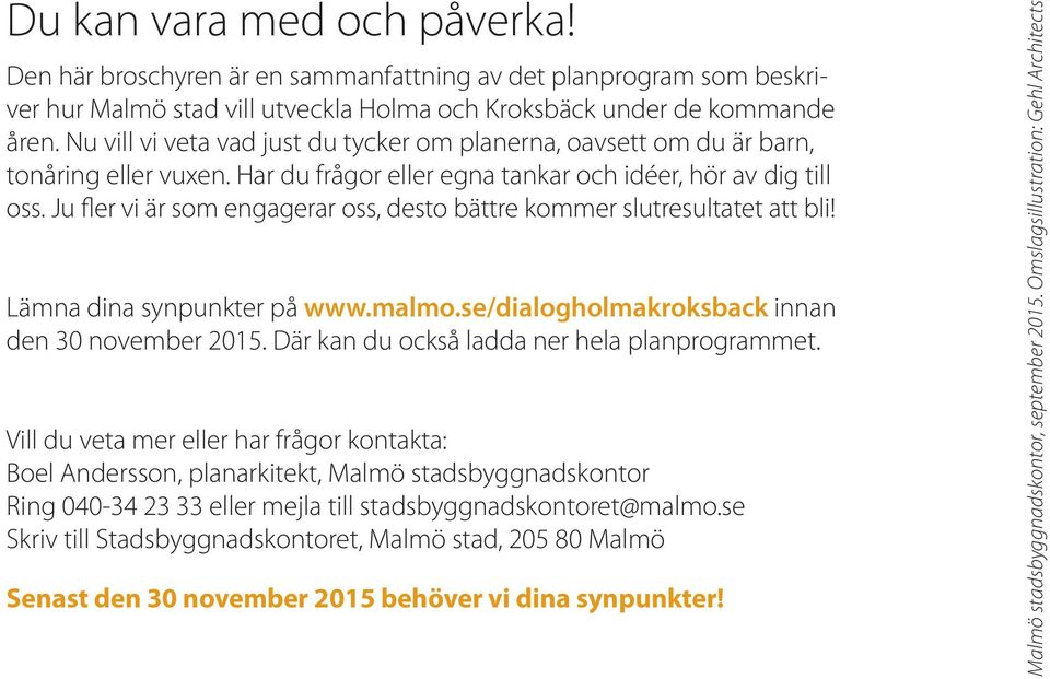 Ju fler vi är som engagerar oss, desto bättre kommer slutresultatet att bli! Lämna dina synpunkter på www.malmo.se/dialogholmakroksback innan den 30 november 2015.