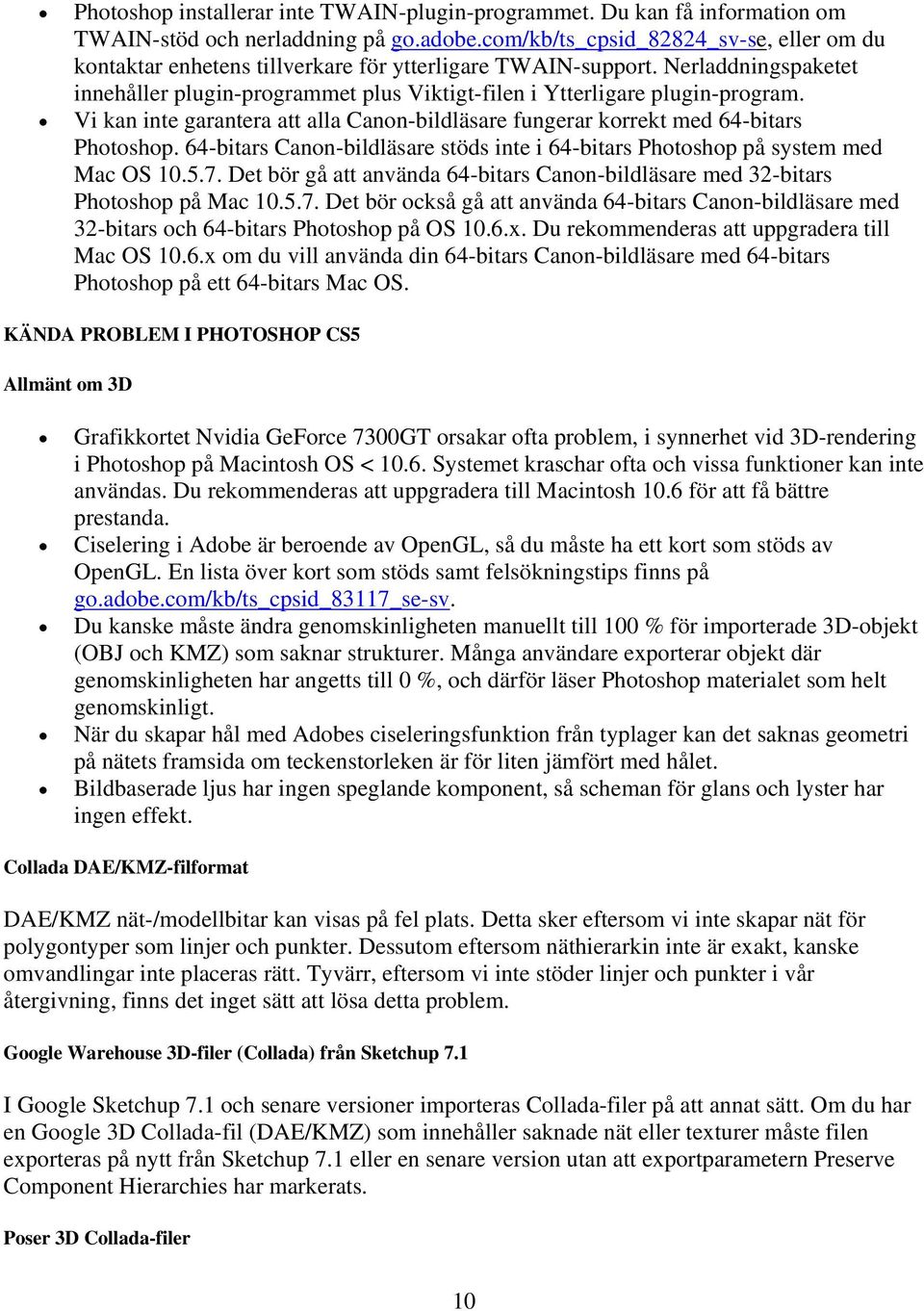 Vi kan inte garantera att alla Canon-bildläsare fungerar korrekt med 64-bitars Photoshop. 64-bitars Canon-bildläsare stöds inte i 64-bitars Photoshop på system med Mac OS 10.5.7.